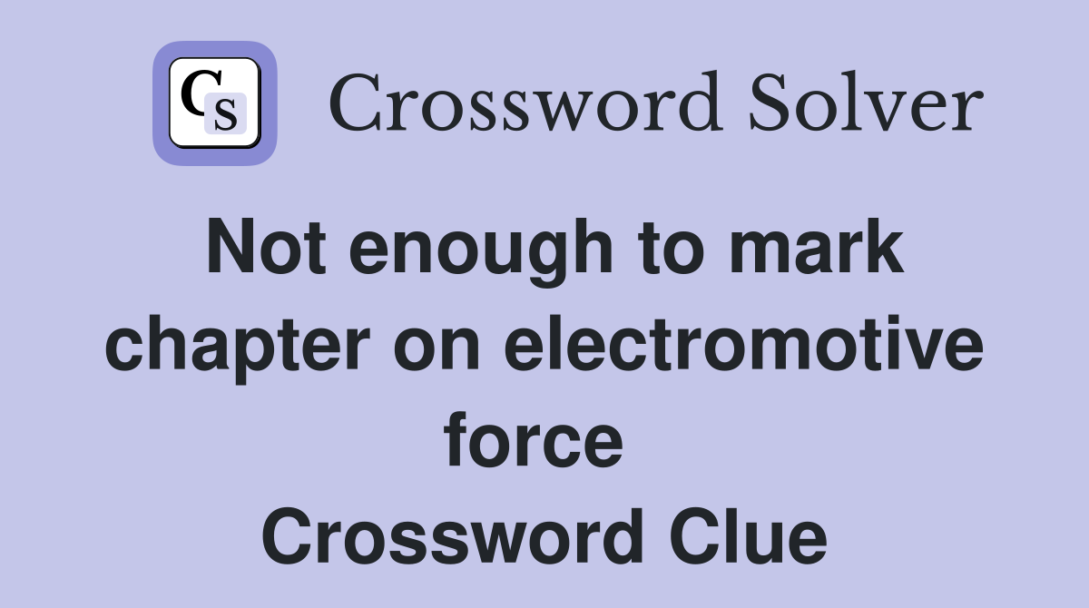 Not enough to mark chapter on electromotive force  Crossword Clue
