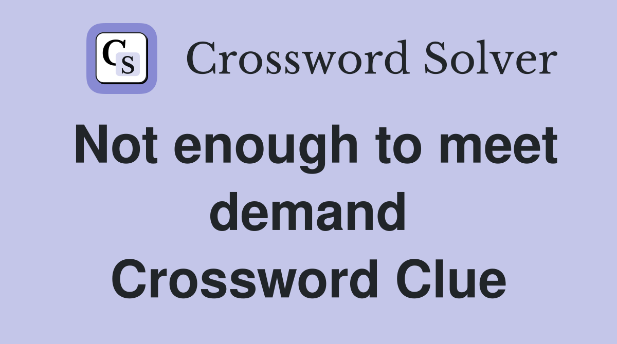 Not enough to meet demand Crossword Clue