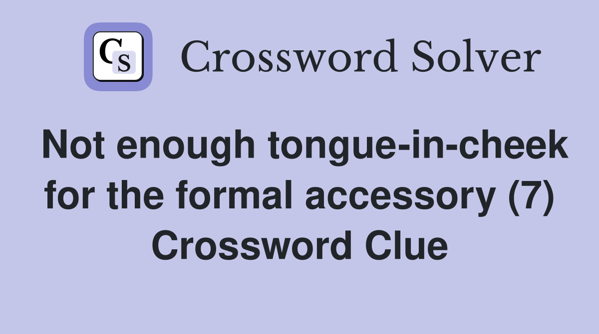 Not enough tongue-in-cheek for the formal accessory (7) Crossword Clue