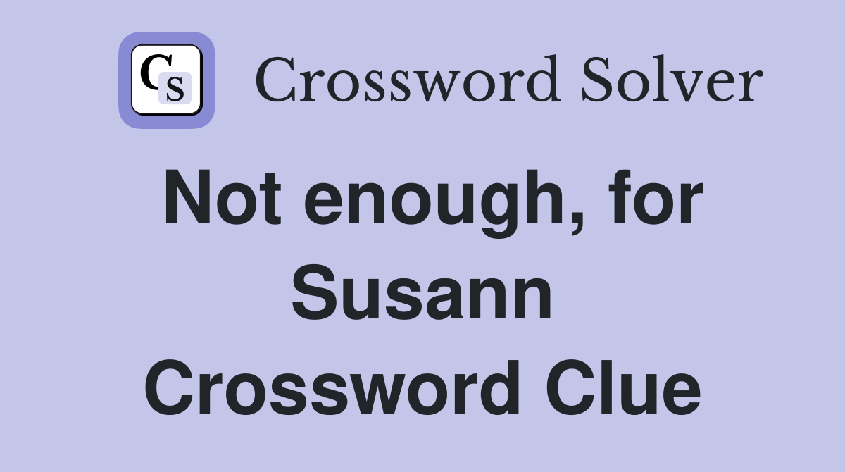 Not enough, for Susann Crossword Clue
