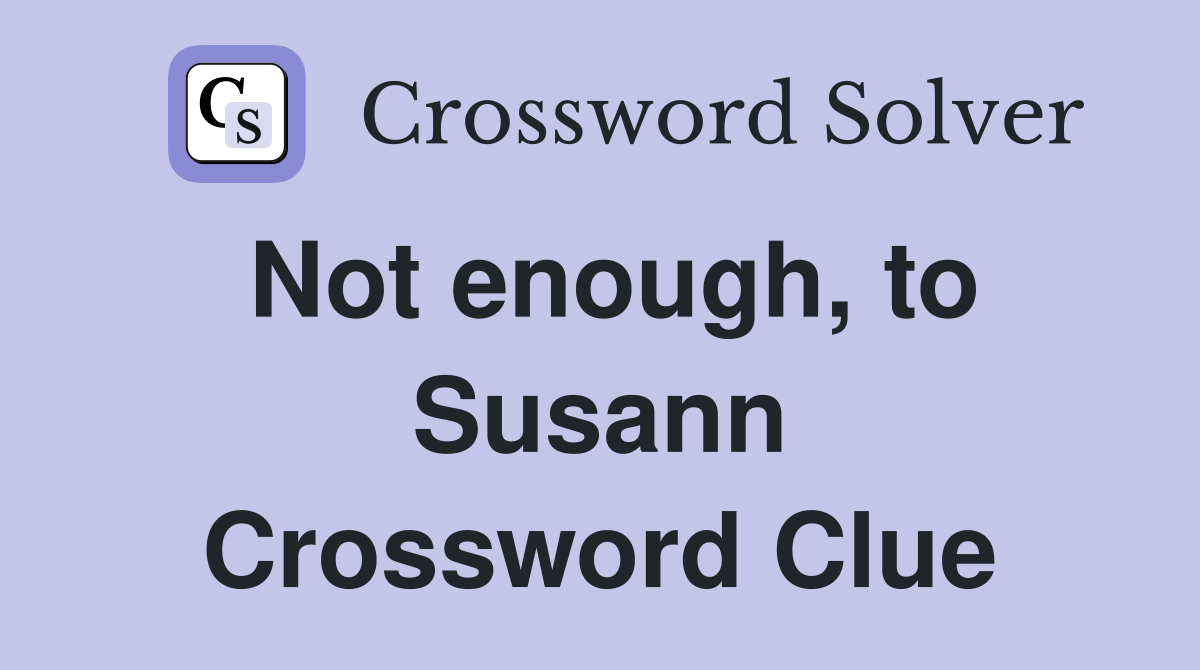 Not enough, to Susann Crossword Clue