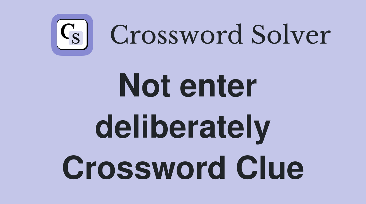 Not enter deliberately Crossword Clue