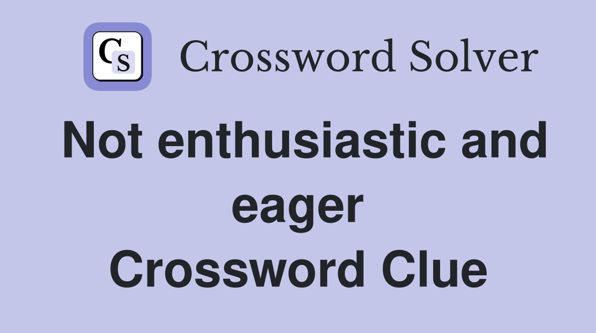 Not enthusiastic and eager Crossword Clue
