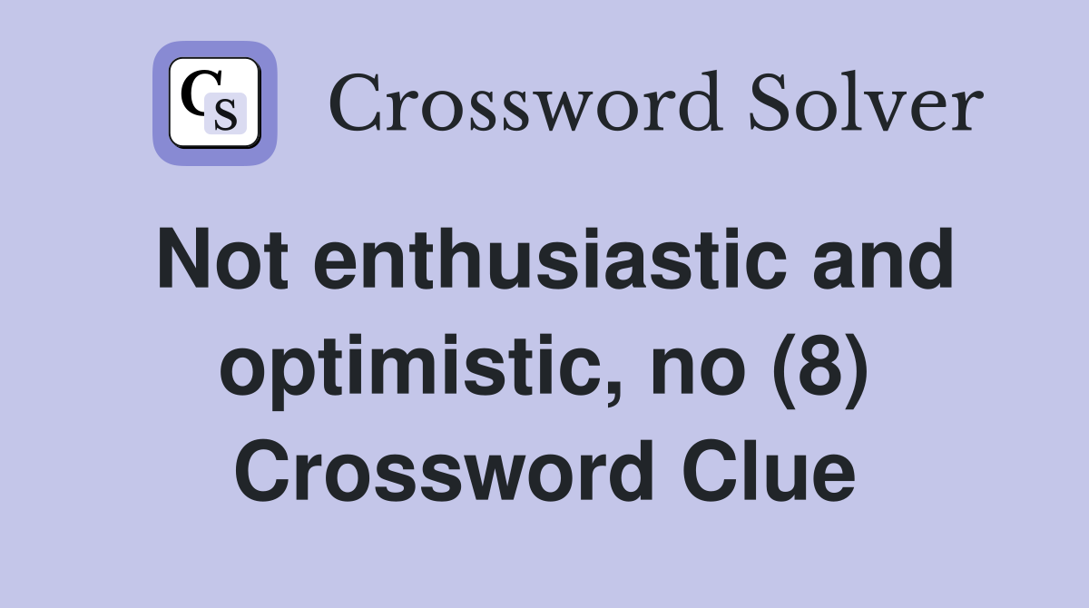 Not enthusiastic and optimistic, no (8) Crossword Clue