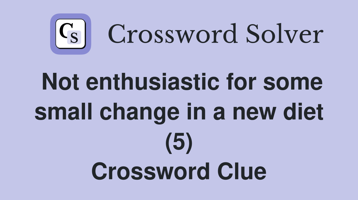 Not enthusiastic for some small change in a new diet (5) Crossword Clue