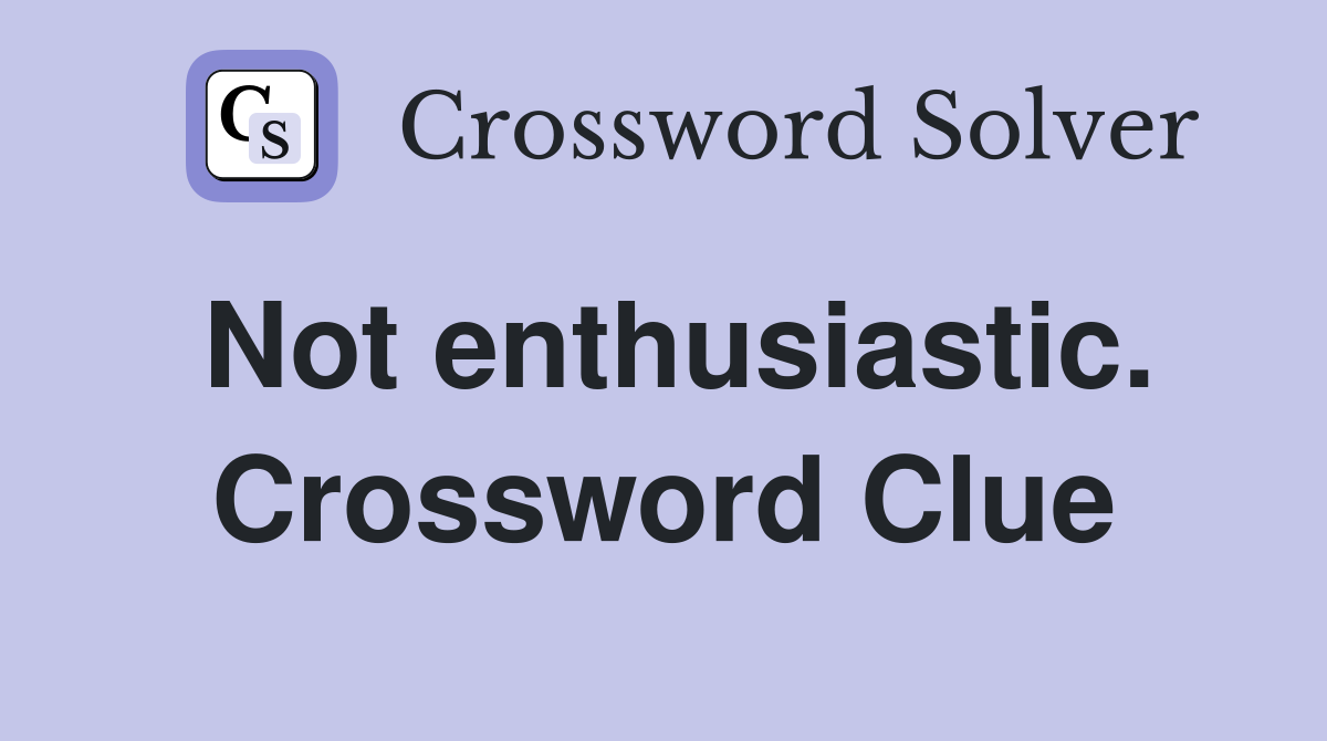 Not enthusiastic. Crossword Clue