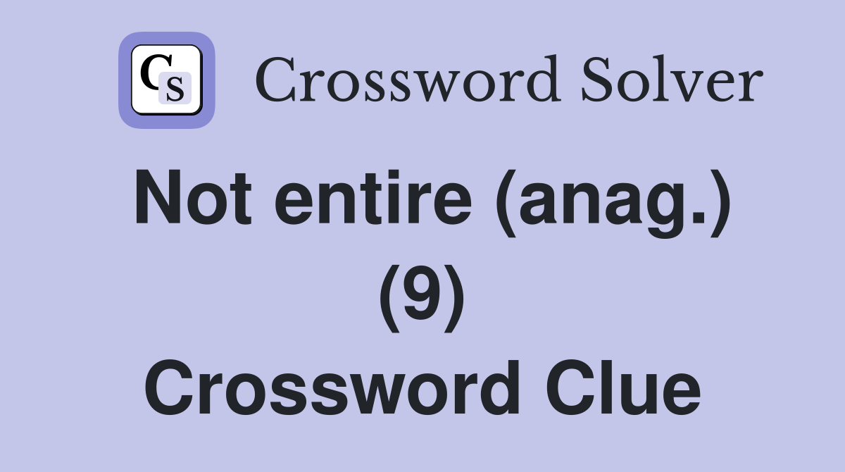 Not entire (anag.) (9) Crossword Clue