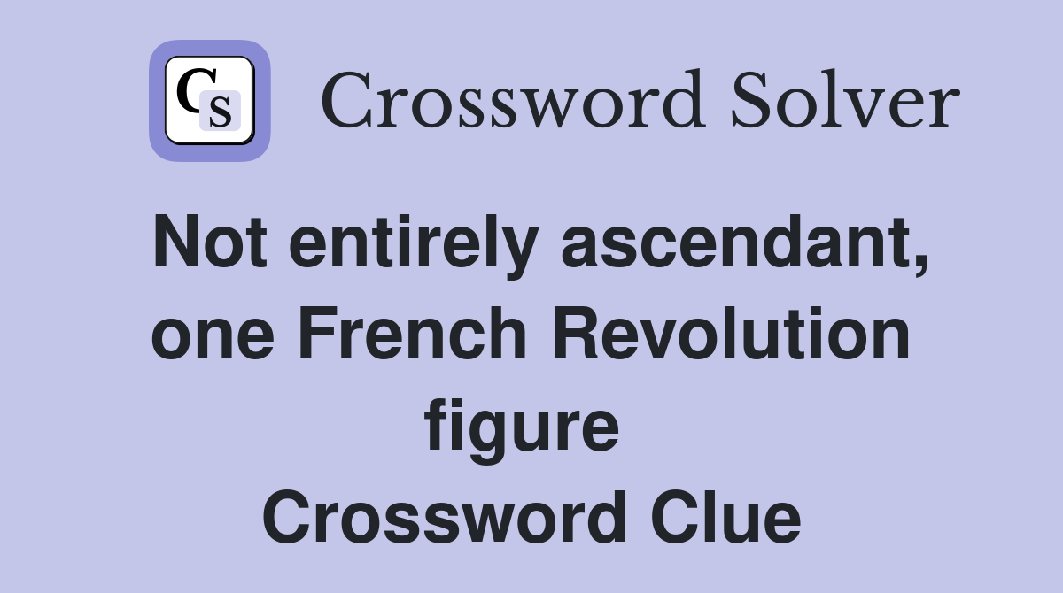 Not entirely ascendant, one French Revolution figure  Crossword Clue