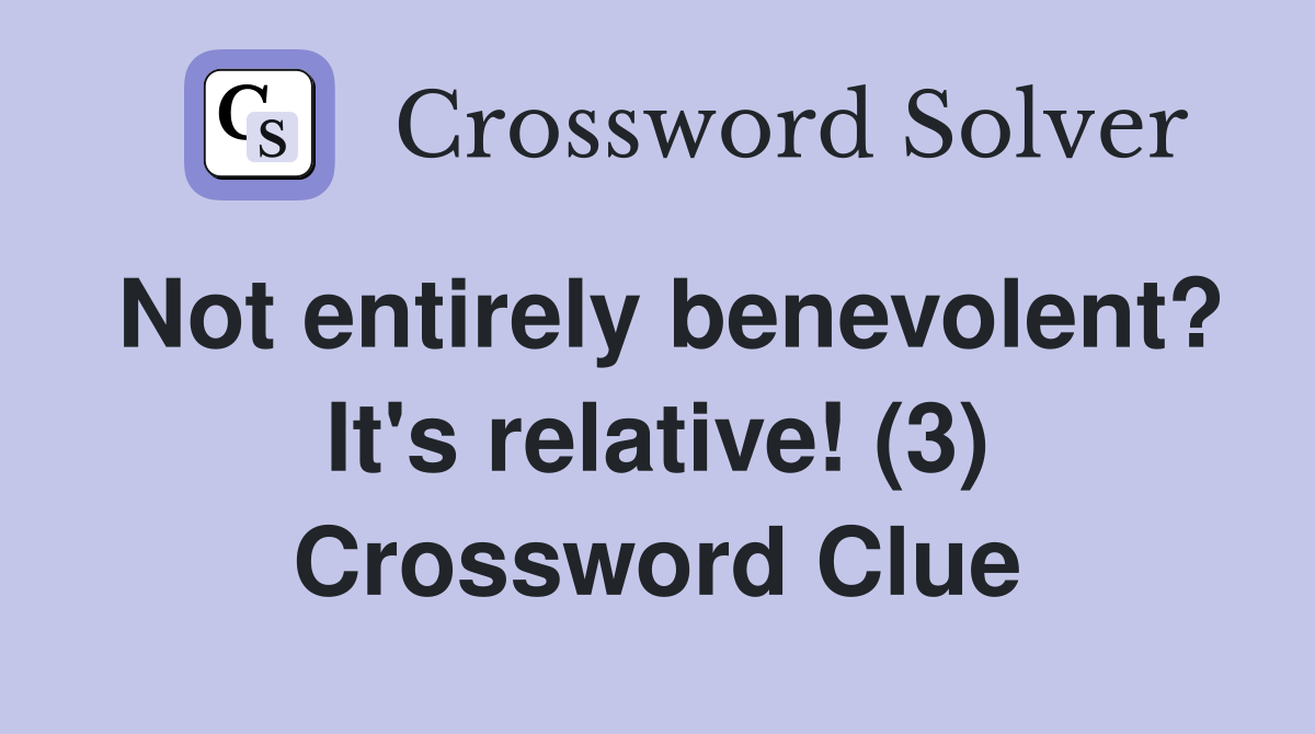 Not entirely benevolent? It's relative! (3) Crossword Clue