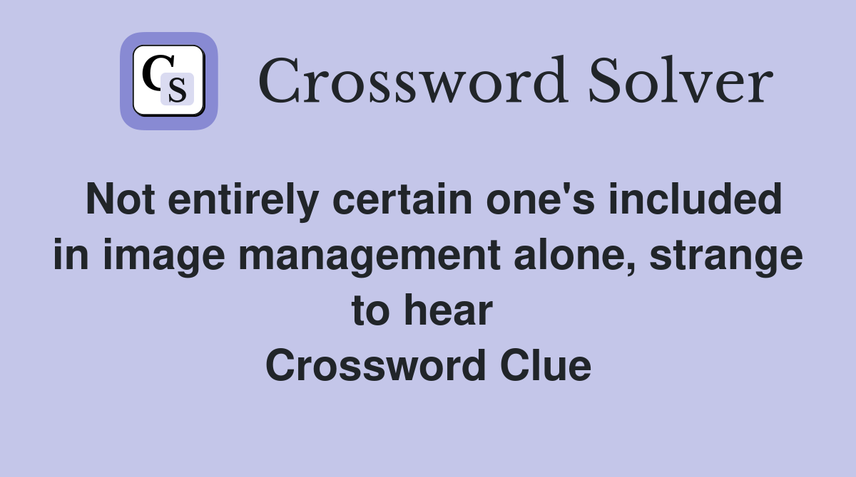Not entirely certain one's included in image management alone, strange to hear  Crossword Clue