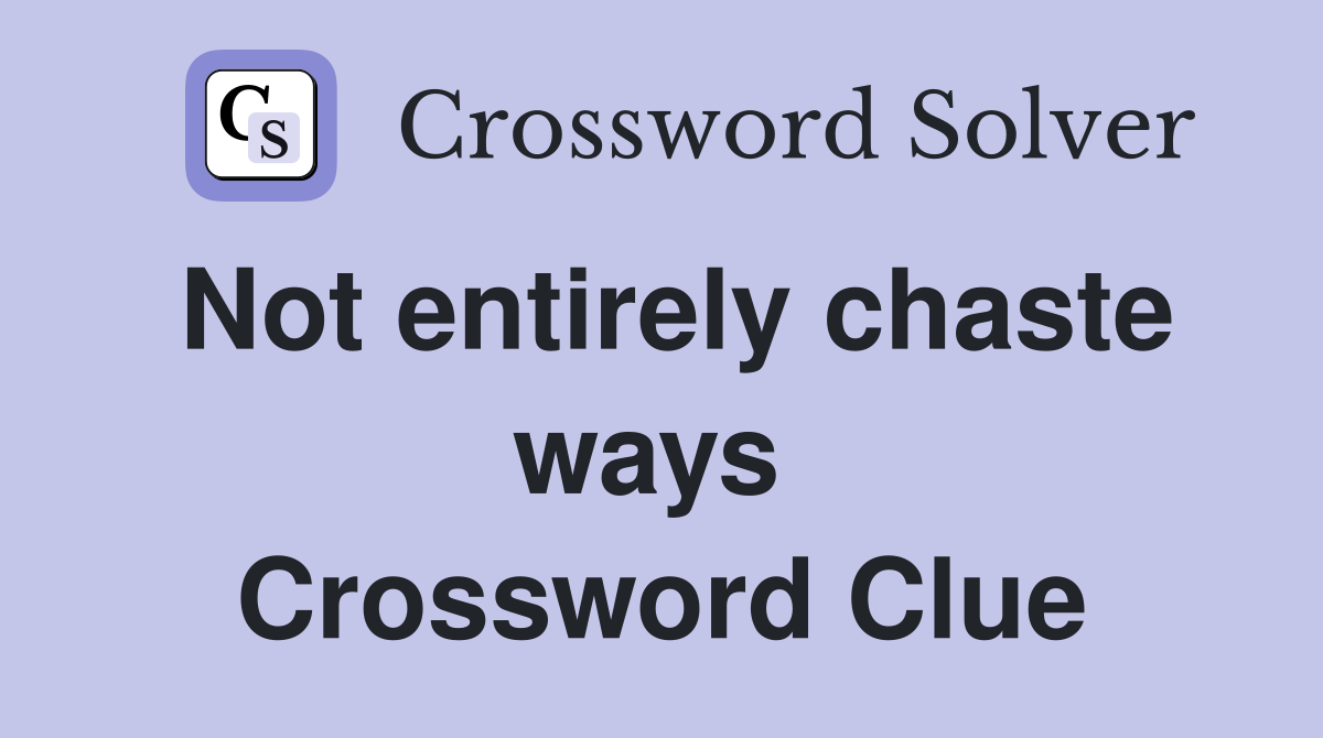 Not entirely chaste ways  Crossword Clue