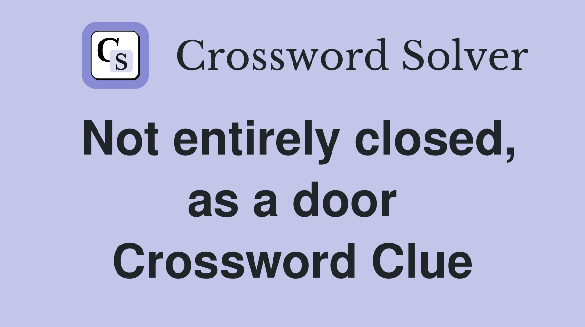 Not entirely closed, as a door Crossword Clue