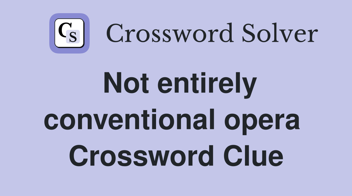 Not entirely conventional opera  Crossword Clue