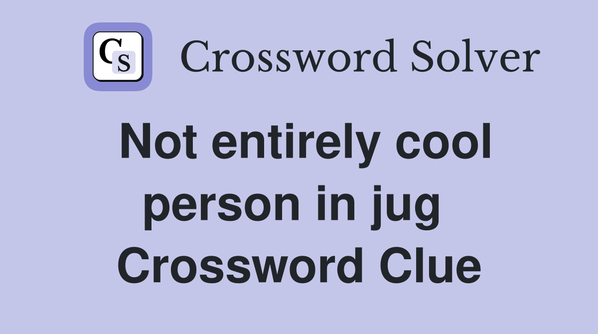 Not entirely cool person in jug  Crossword Clue