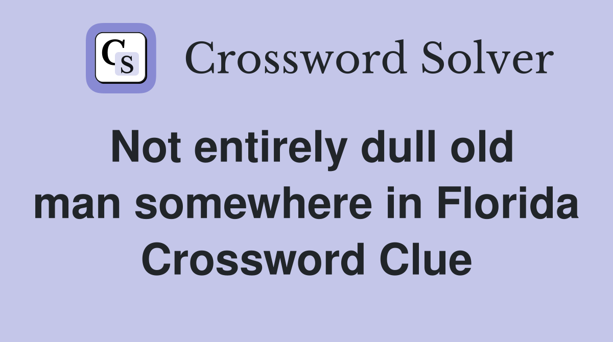 Not entirely dull old man somewhere in Florida Crossword Clue