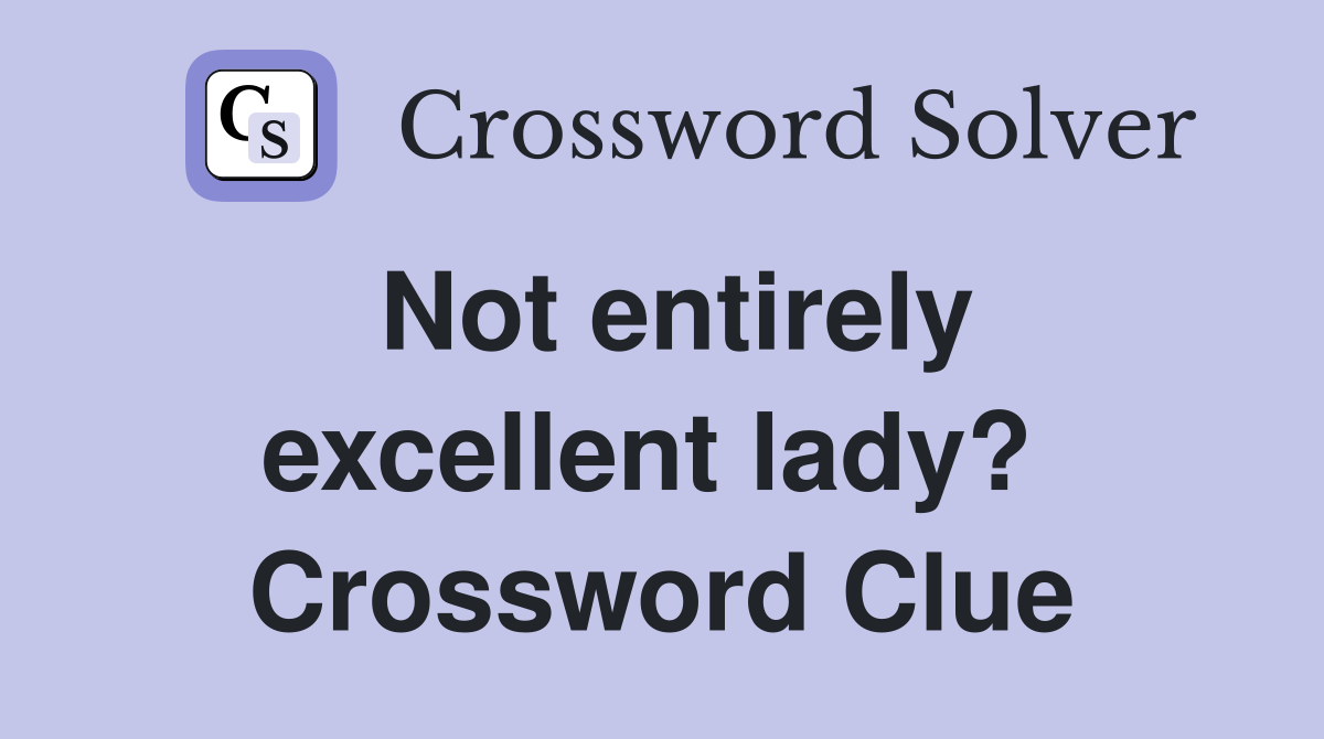 Not entirely excellent lady?  Crossword Clue