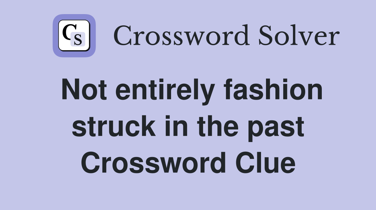 Not entirely fashion struck in the past Crossword Clue