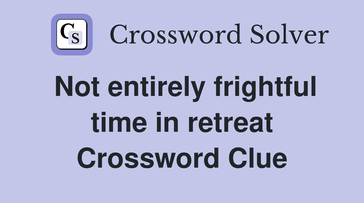 Not entirely frightful time in retreat Crossword Clue