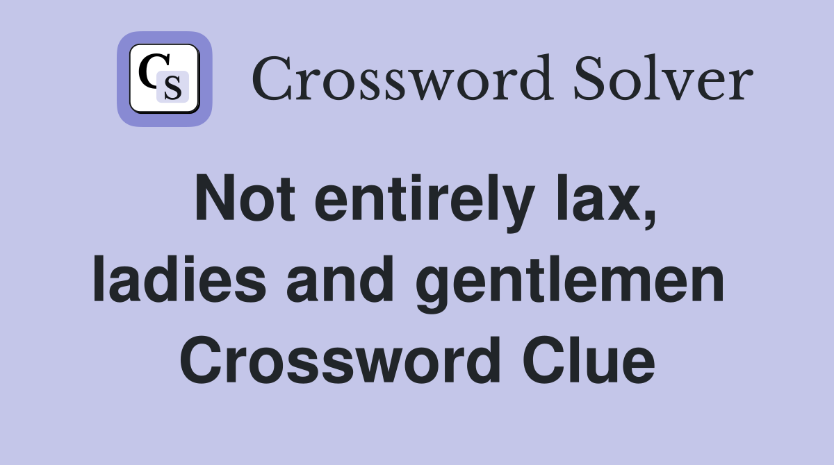 Not entirely lax, ladies and gentlemen  Crossword Clue