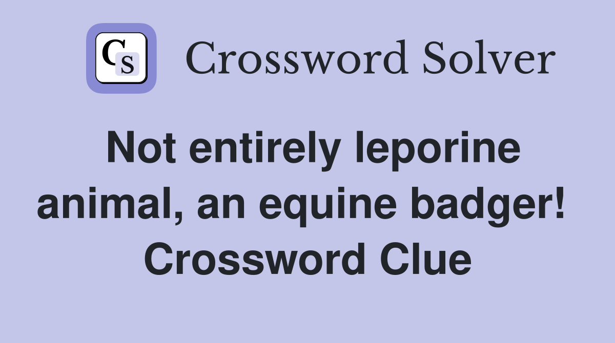 Not entirely leporine animal, an equine badger!  Crossword Clue