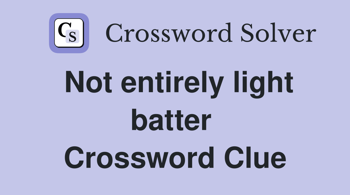 Not entirely light batter  Crossword Clue