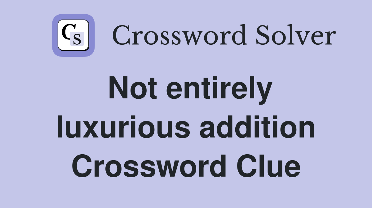 Not entirely luxurious addition Crossword Clue