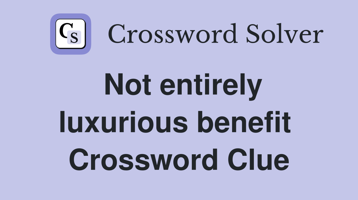 Not entirely luxurious benefit  Crossword Clue