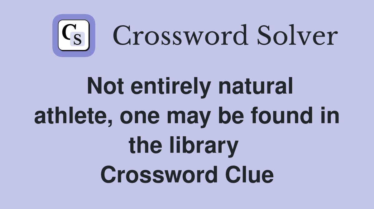 Not entirely natural athlete, one may be found in the library  Crossword Clue