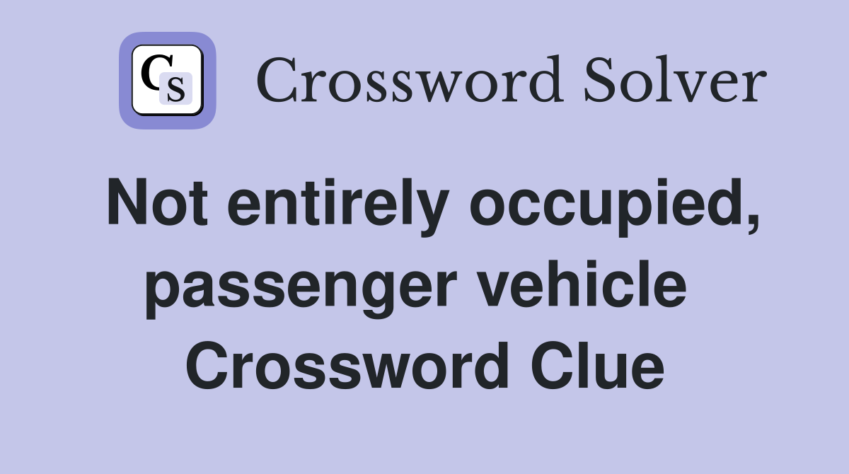 Not entirely occupied, passenger vehicle  Crossword Clue