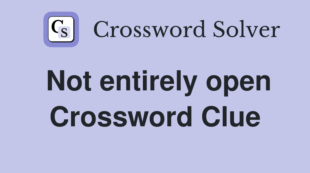 Not entirely open Crossword Clue
