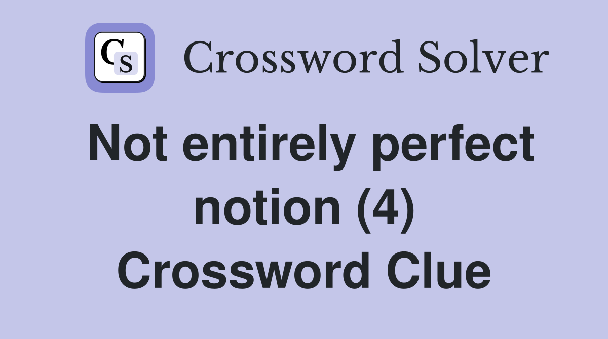 Not entirely perfect notion (4) Crossword Clue