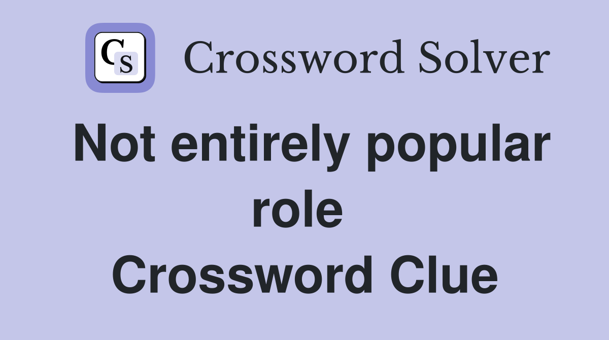 Not entirely popular role  Crossword Clue