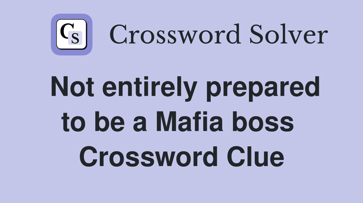 Not entirely prepared to be a Mafia boss  Crossword Clue