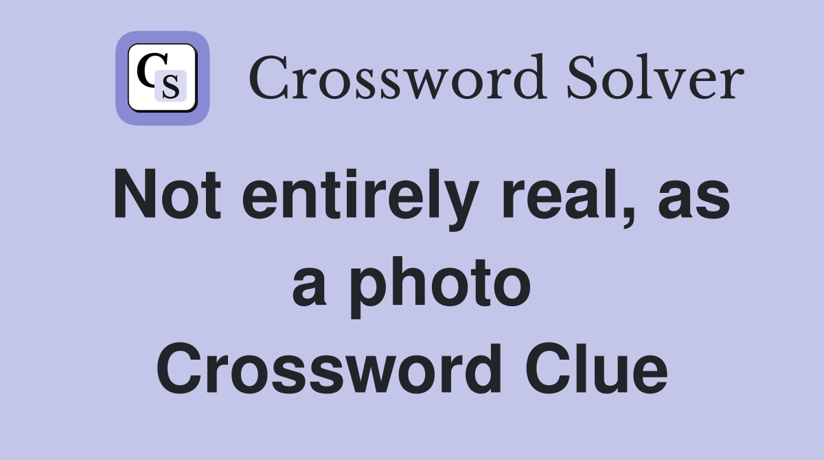 Not entirely real, as a photo Crossword Clue