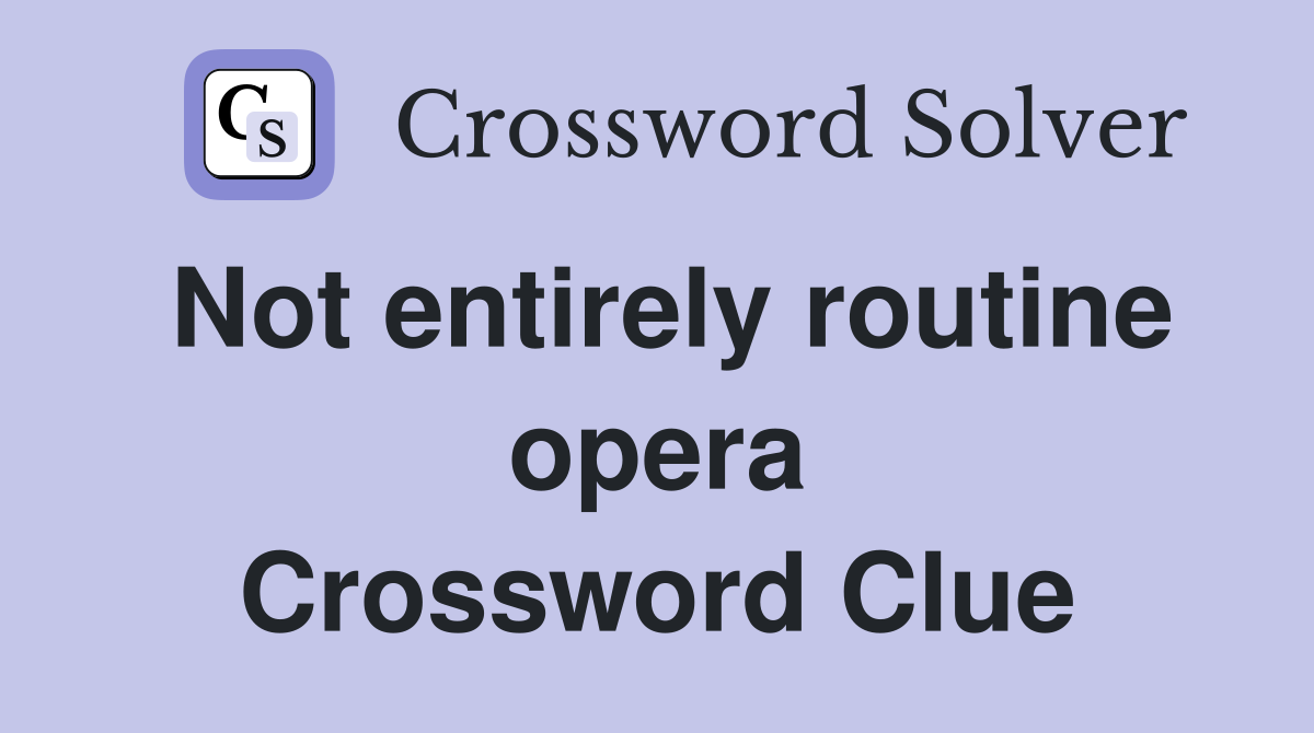 Not entirely routine opera Crossword Clue