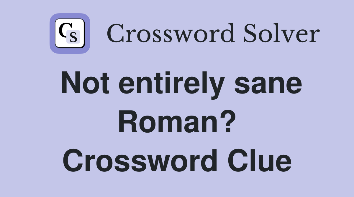 Not entirely sane Roman? Crossword Clue