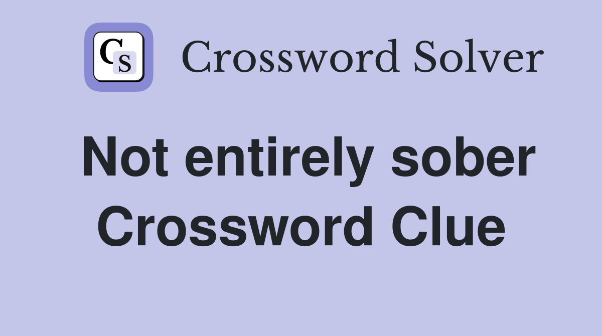 Not entirely sober Crossword Clue