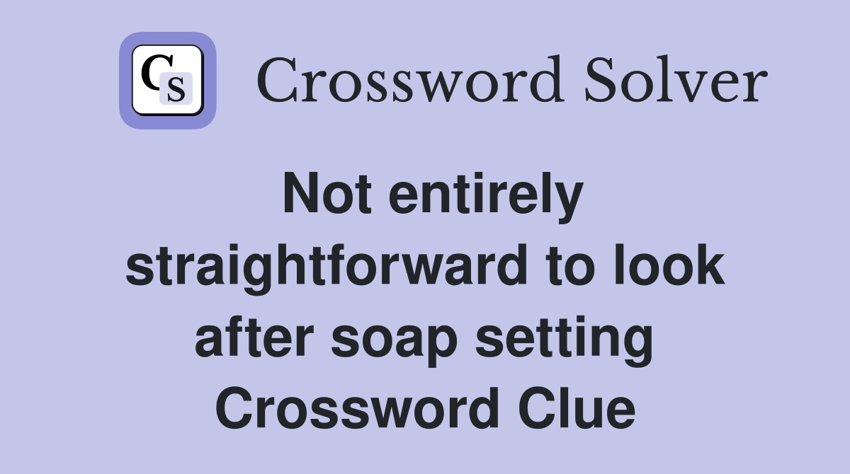 Not entirely straightforward to look after soap setting Crossword Clue