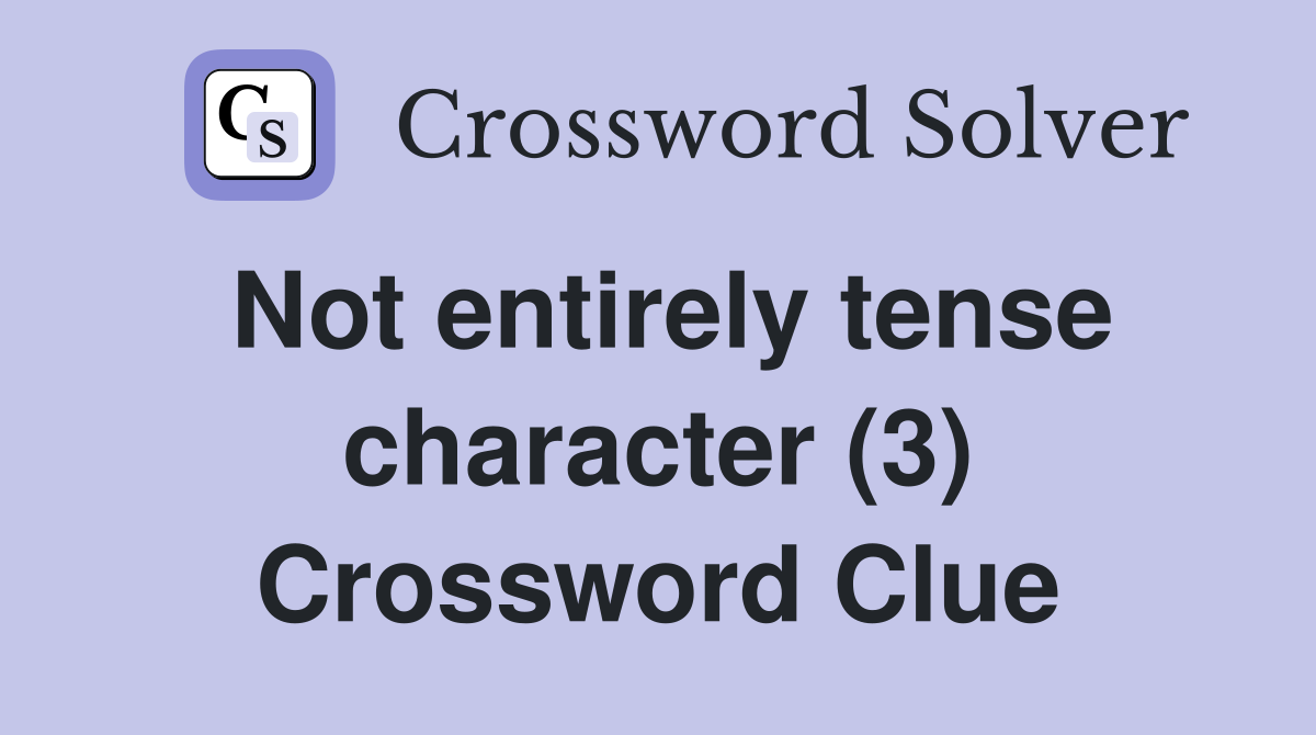 Not entirely tense character (3) Crossword Clue