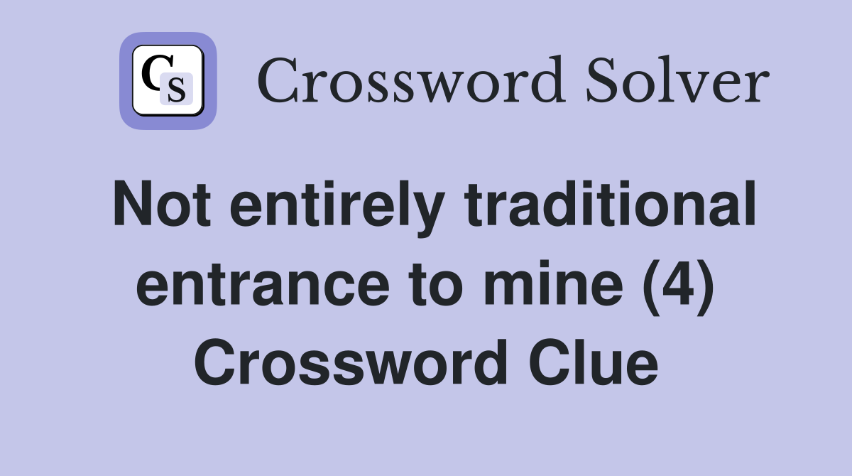 Not entirely traditional entrance to mine (4) Crossword Clue