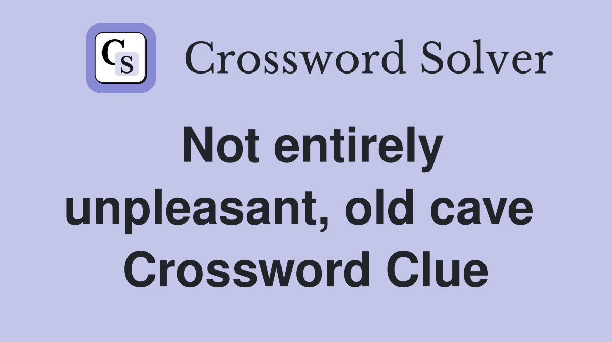 Not entirely unpleasant, old cave  Crossword Clue