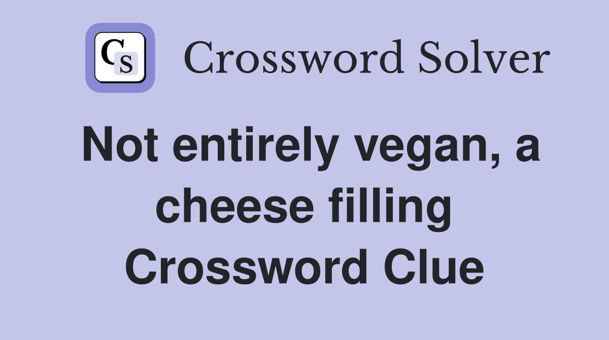 Not entirely vegan, a cheese filling Crossword Clue