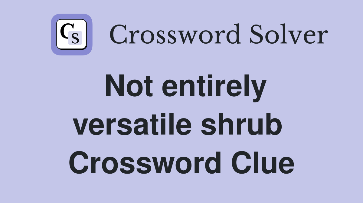 Not entirely versatile shrub  Crossword Clue