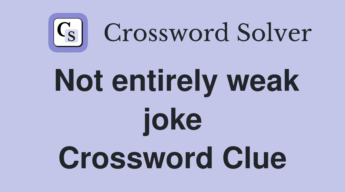 Not entirely weak joke Crossword Clue