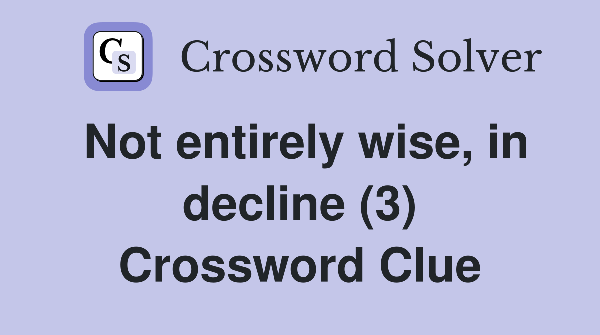 Not entirely wise, in decline (3) Crossword Clue