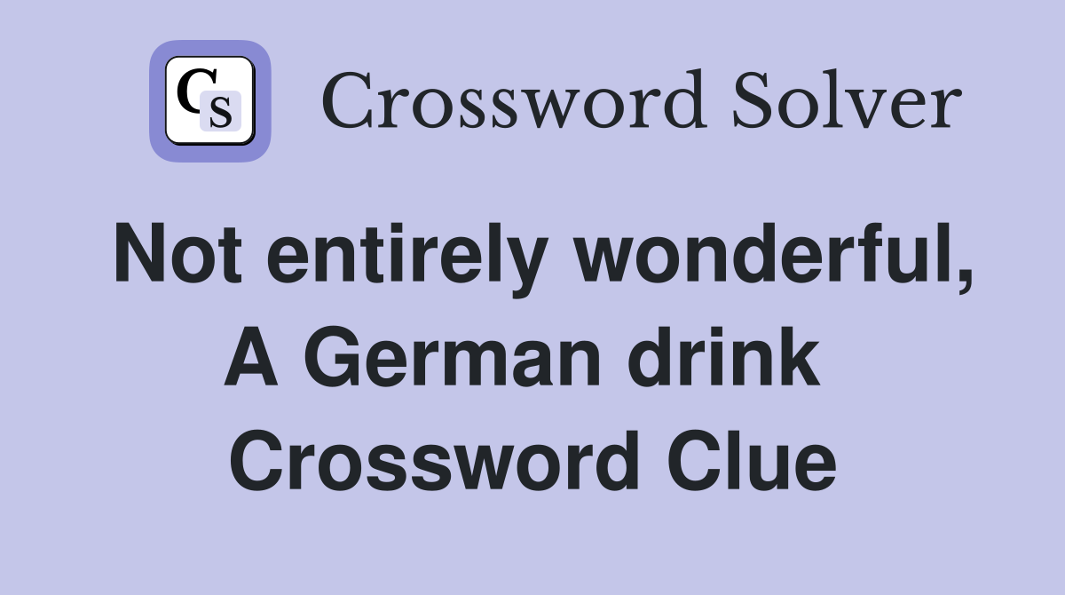 Not entirely wonderful, A German drink  Crossword Clue