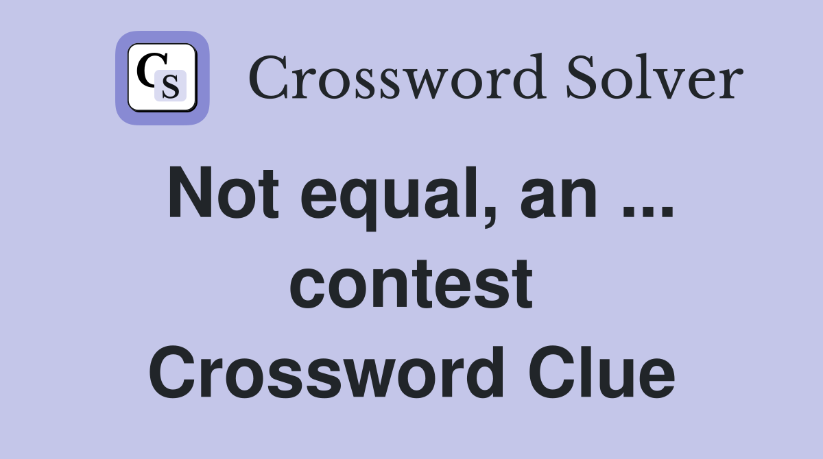 Not equal, an ... contest Crossword Clue