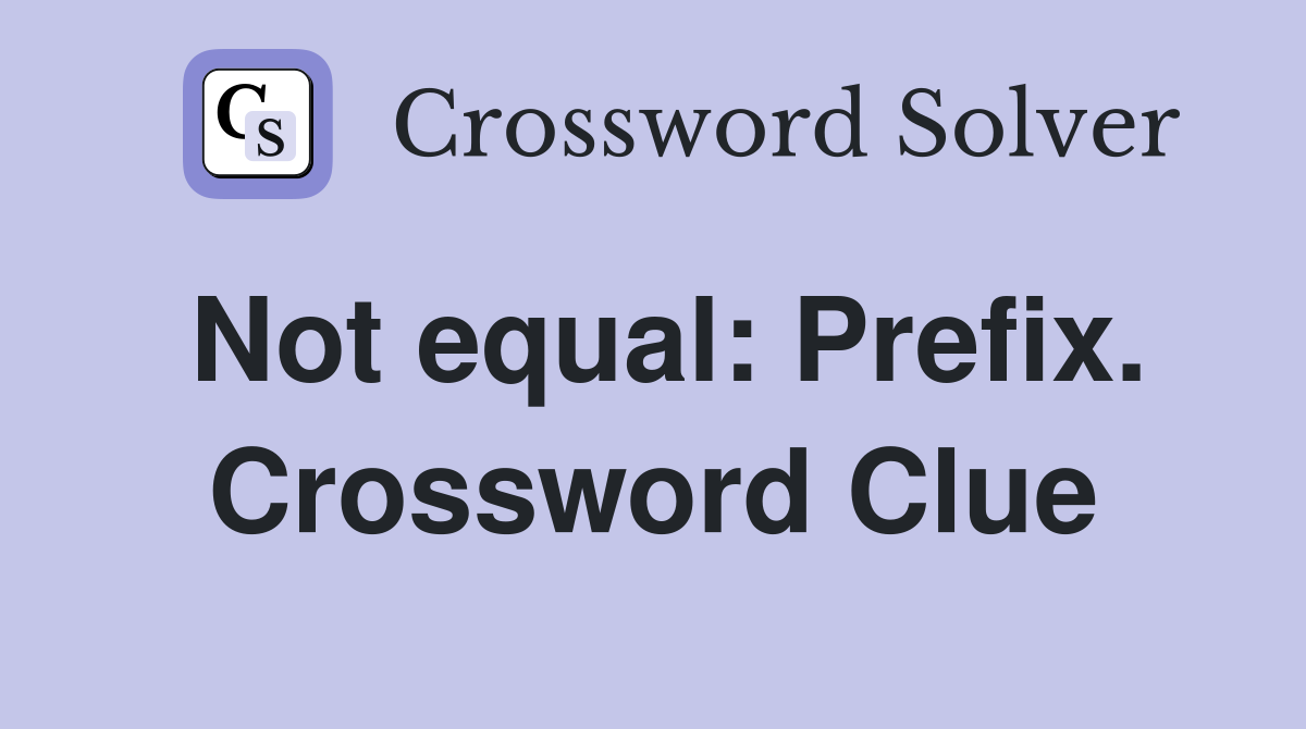 Not equal: Prefix. Crossword Clue