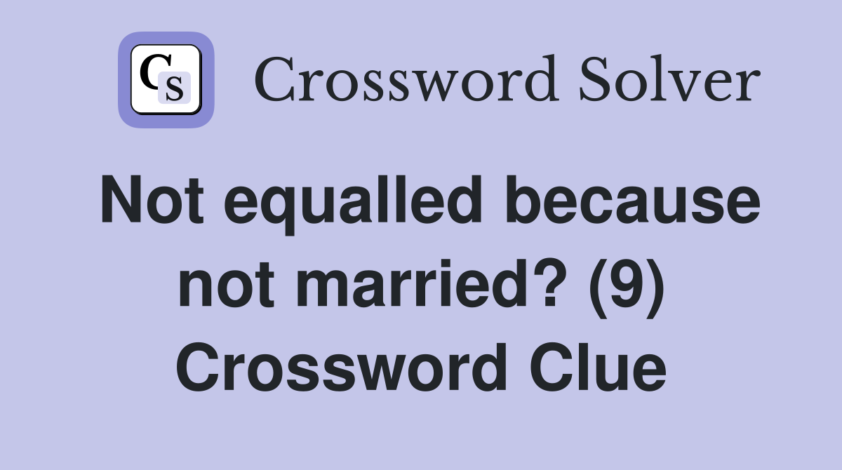 Not equalled because not married? (9) Crossword Clue