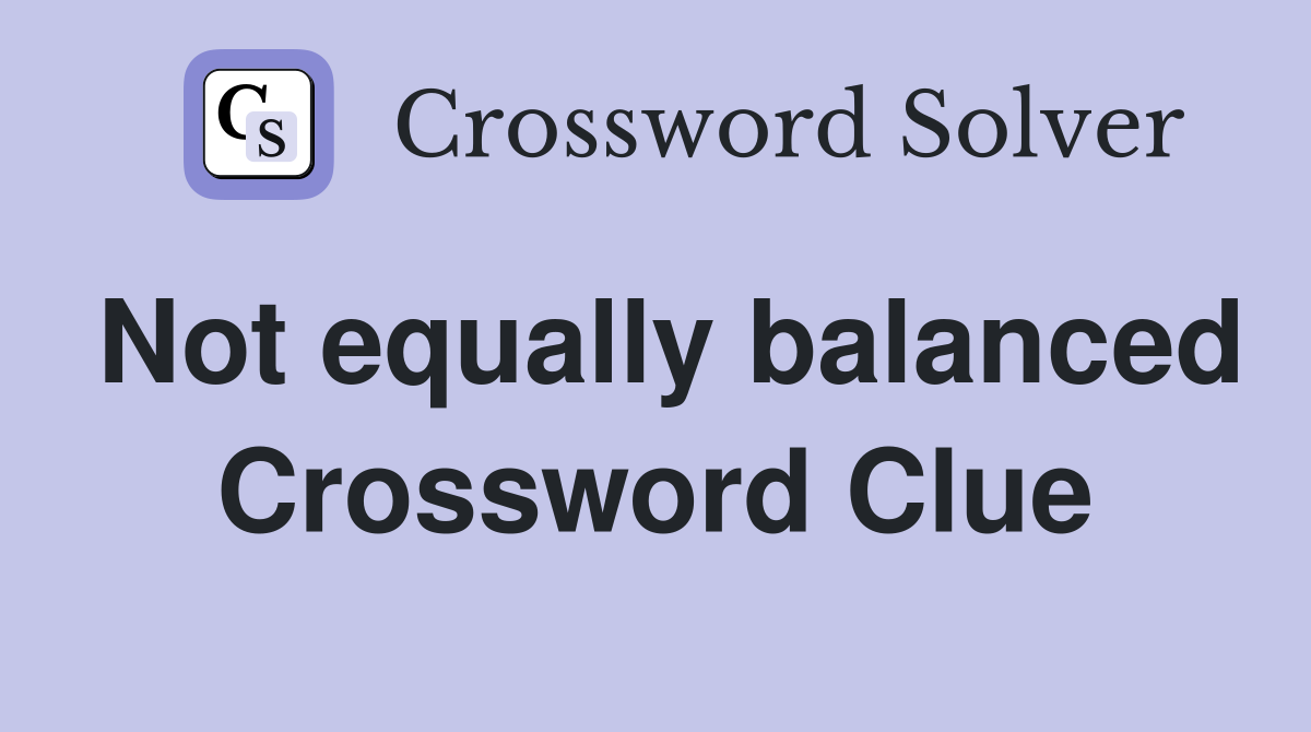 Not equally balanced Crossword Clue